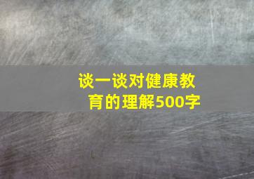 谈一谈对健康教育的理解500字