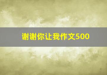 谢谢你让我作文500