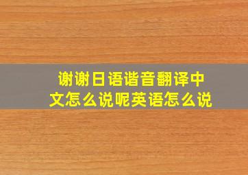 谢谢日语谐音翻译中文怎么说呢英语怎么说