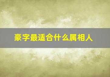 豪字最适合什么属相人