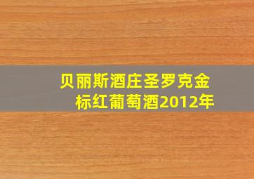 贝丽斯酒庄圣罗克金标红葡萄酒2012年