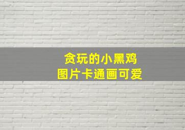 贪玩的小黑鸡图片卡通画可爱