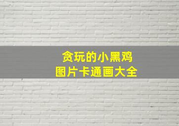 贪玩的小黑鸡图片卡通画大全