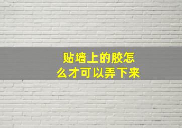 贴墙上的胶怎么才可以弄下来