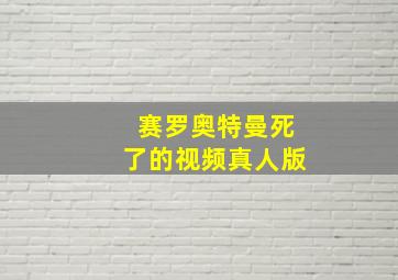 赛罗奥特曼死了的视频真人版