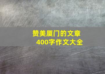 赞美厦门的文章400字作文大全