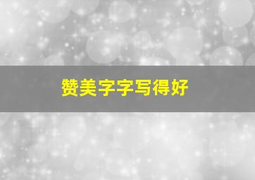 赞美字字写得好