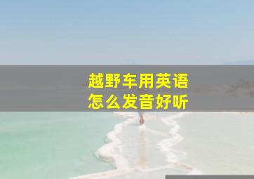 越野车用英语怎么发音好听