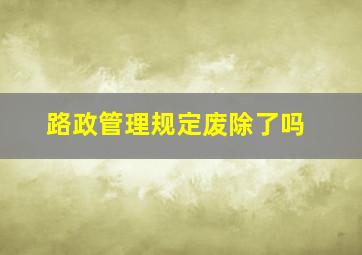 路政管理规定废除了吗