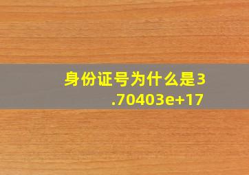 身份证号为什么是3.70403e+17