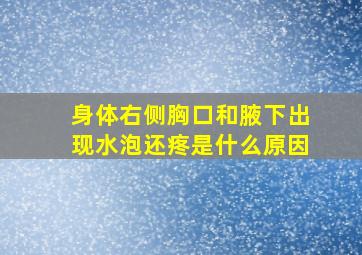 身体右侧胸口和腋下出现水泡还疼是什么原因