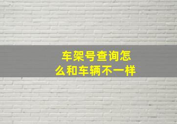 车架号查询怎么和车辆不一样