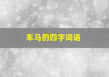 车马的四字词语