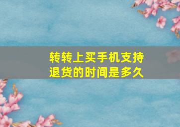 转转上买手机支持退货的时间是多久