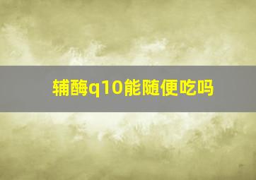 辅酶q10能随便吃吗