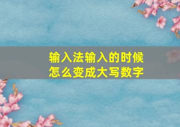 输入法输入的时候怎么变成大写数字