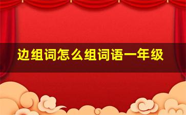 边组词怎么组词语一年级