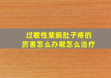 过敏性紫癜肚子疼的厉害怎么办呢怎么治疗