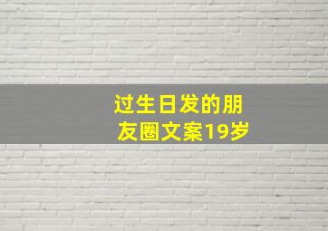 过生日发的朋友圈文案19岁