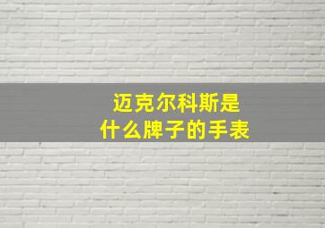 迈克尔科斯是什么牌子的手表