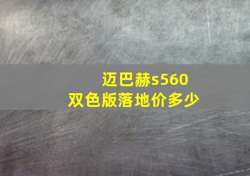 迈巴赫s560双色版落地价多少