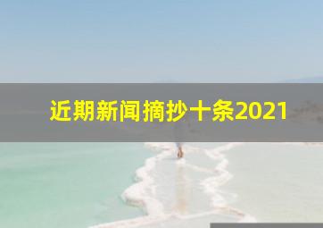 近期新闻摘抄十条2021