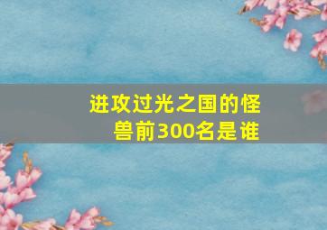 进攻过光之国的怪兽前300名是谁