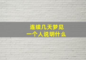 连续几天梦见一个人说明什么