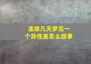 连续几天梦见一个异性是怎么回事