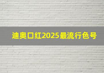 迪奥口红2025最流行色号