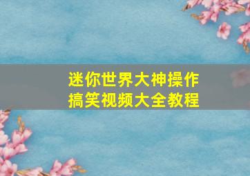 迷你世界大神操作搞笑视频大全教程