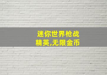 迷你世界枪战精英,无限金币