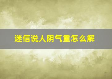 迷信说人阴气重怎么解