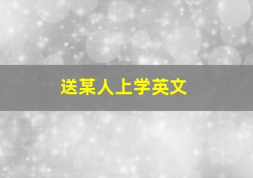 送某人上学英文