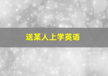 送某人上学英语