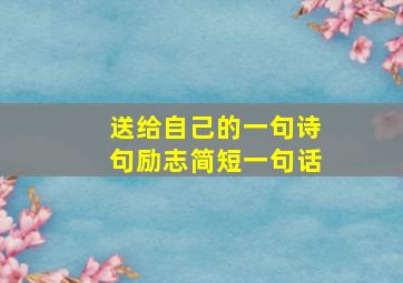 送给自己的一句诗句励志简短一句话