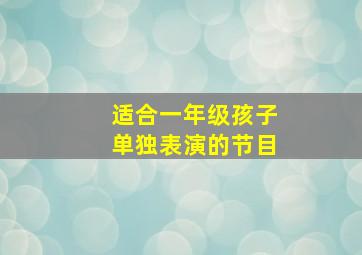 适合一年级孩子单独表演的节目