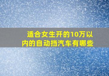 适合女生开的10万以内的自动挡汽车有哪些