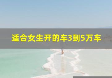 适合女生开的车3到5万车