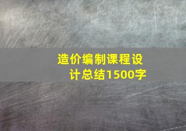 造价编制课程设计总结1500字