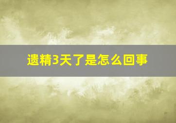 遗精3天了是怎么回事