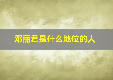 邓丽君是什么地位的人