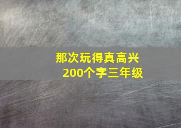 那次玩得真高兴200个字三年级