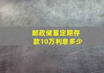 邮政储蓄定期存款10万利息多少