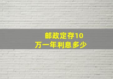 邮政定存10万一年利息多少