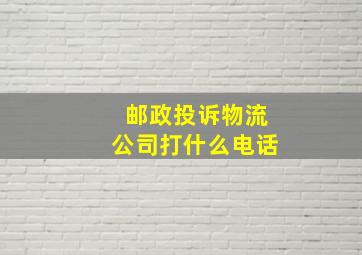 邮政投诉物流公司打什么电话