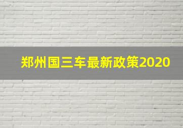 郑州国三车最新政策2020