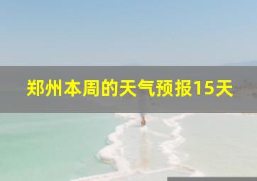 郑州本周的天气预报15天