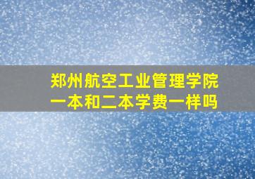 郑州航空工业管理学院一本和二本学费一样吗