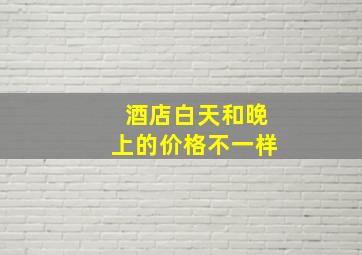 酒店白天和晚上的价格不一样